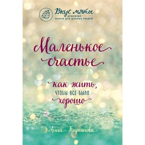 Маленькое счастье. Как жить, чтобы все было хорошо. Кирьянова А.В. XKN1446912