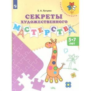 Секреты художественного мастерства. 5 - 7 лет. Лутцева Е.А. XKN1252951