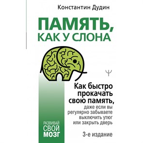 Память, как у слона. Как быстро прокачать свою память, даже если вы регулярно забываете выключить утюг или закрыть дверь. Дудин К.Б. XKN1831277