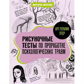 Арт - терапия ПТСР. Рисуночные тесты по проработке психологических травм. Шевченко М.А.