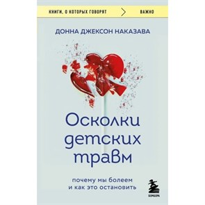 Осколки детских травм. Почему мы болеем и как это остановить. Д.Д.Наказава XKN1870429