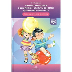 Фитбол - гимнастика в физическом воспитании детей дошкольного возраста. Власенко Н.Э. XKN1164241