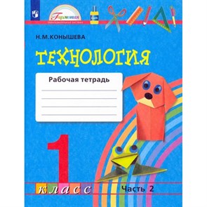 Технология. 1 класс. Рабочая тетрадь к учебнику Наш рукотворный мир. Часть 2. 2021. Конышева Н.М. Ассоциация 21 век XKN715153