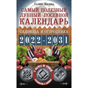 Самый полезный лунный посевной календарь садовода и огородника на 2022 - 2031 гг.. Кизима Г.А.