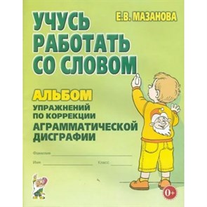 Учусь работать со словом. Альбом упражнений по коррекции аграмматической дисграфии. Мазанова Е.В. XKN362494