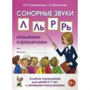 Сонорные звуки Л, Ль, Р, Рь. Называем и различаем. Альбом упражнений для детей с речевыми нарушениями. Саморокова О.П. XKN981848