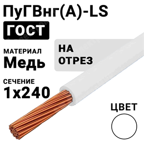 Провод монтажный ПуГВнг(А)-LS 1х240 450/750В ТУ 16-705.502-2011 (ГОСТ 31947-2012) ПуГВнг(А)-LS 1х240 белый ГОСТ Кабель ГОСТ XRSПуГВнг(А)-LS 1х240 белый