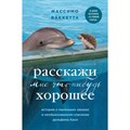 Расскажи мне что - нибудь хорошее. История о маленьких ежиках и необыкновенном спасении дельфина Каси. М. Ваккетта XKN1843678 - фото 539400