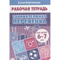 Рабочая тетрадь. Занимательная переменка для детей 6 - 7 лет. Бортникова Е.Ф. XKN1474009 - фото 553791