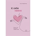 К себе нежно. Книга о том, как ценить и беречь себя. Примаченко О.В. XKN1664117 - фото 556140