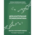 Доказательная психосоматика. Факты и научный подход. Очень полезная книга для всех, кто думает о здоровье. Т. Кармацкий XKN1839089 - фото 556274