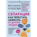 Сепарация: как перестать зависеть от других людей. В. Хлебова XKN1758135 - фото 557039