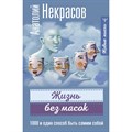 Жизнь без масок. 1000 и один способ быть самим собой. Некрасов А.А. XKN1844716 - фото 557159