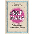 #Selfmama. Лайфхаки для работающей мамы. Петрановская Л.В. XKN1326277 - фото 558023